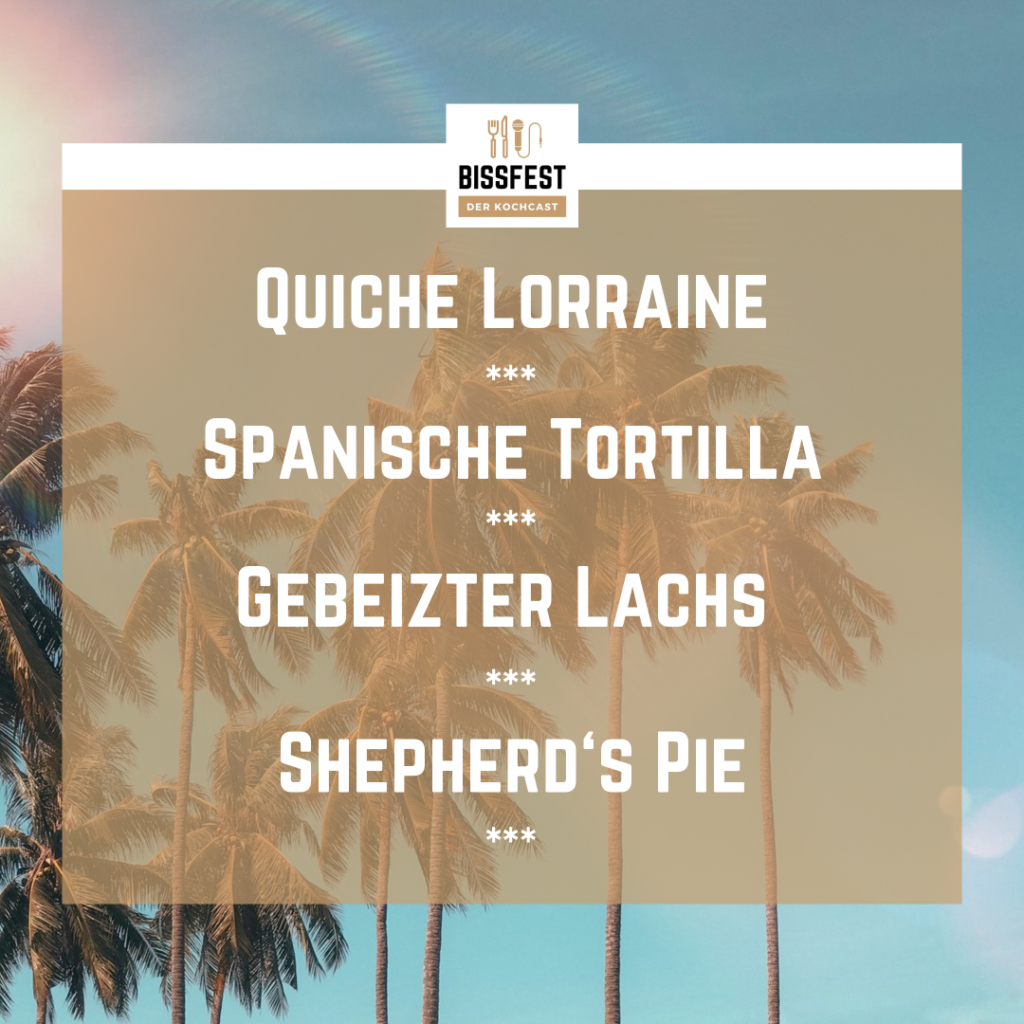 Rezepte für Urlaub zu Hause, August bei Bissfest, Bissfest - Der Kochcast, Quiche Lorraine, Spanische Tortilla, gebeizter Lachs, Sheperd's Pie