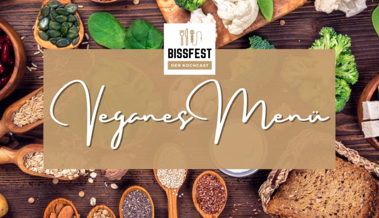 Veganes Menü, Vegan, Bissfest - Der Kochcast, Podcast, Kochen, Menü, Rezepte