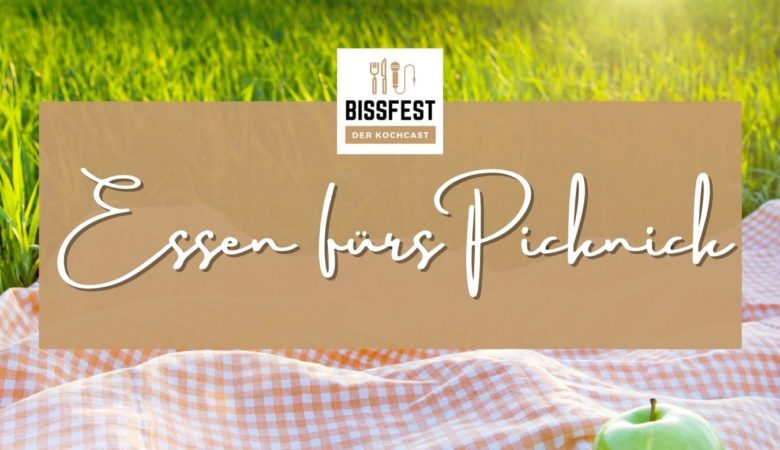 Essen fürs Picknick, Bissfest - Der Kochcast, Podcast, Kochen, Menü, Rezepte