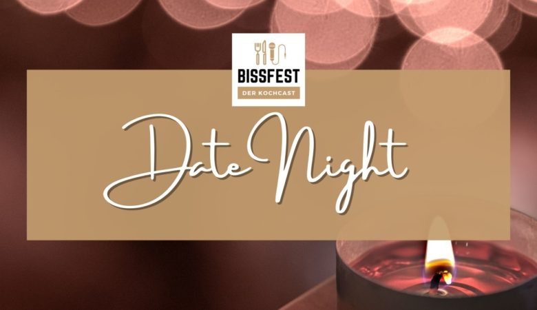 Bissfest, Kochcast, Bissfest - Der Kochcast, Podcast, Kochen, Rezepte, Kochschule, Menü fürs erste Date, Date Night, romantisches Essen